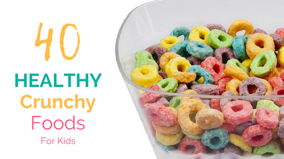 40 Healthy Crunchy Foods for Kids